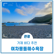 거제 몽돌해수욕장, 여차몽돌해변에서 낭만을 누려 보아요