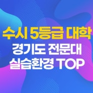 수시 5등급 대학, 경기도 전문대 중 실습환경 TOP