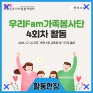 [활동현장] 우리Fam가족봉사단 4회차 활동❤