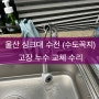 울산 싱크대 수전 고장 누수 교체 수리해 드려요