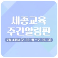 세종교육 주간알림판(7월 4주차)