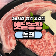 논현역 고깃집 [옛날농장 논현점] 신논현역 24시간 영업 삼겹살 맛집