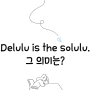 재미있는 영어 유행어, Delulu is the solulu 뜻은?