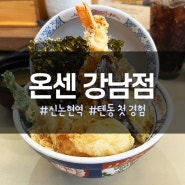 [신논현] 온센 강남점 - 텐동 첫 경험이라 친구 추천 픽 맛집 갔습니다