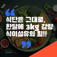 식단을 바꾸지 않고 한 달에 3키로가 빠졌다는 그녀, 식이섬유가 다이어트에 매우 중요한 이유