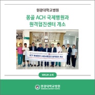 원광대학교병원, 몽골 ACH 국제병원과 원격협진센터 개소