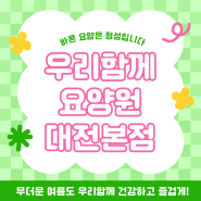 대전요양원 ㅣ 대전요양원추천 ㅣ 무더운 여름도 우리함께 건강하고 즐겁게!