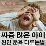 짜증 많은 아이 / 짜증 내는 아이 - 원인 훈육 다루는 법