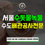 수돗물 녹물 서울 아파트 주택 빌라 수도배관공사 전문업체 선정방법