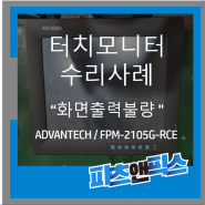 [ADVANTECH FPM-2105G-RCE 어드밴텍 터치 모니터 화면 출력 불량 수리사례] 인피테크 by 파츠앤픽스