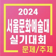 2024 실기대회 주제 <서울문화예술대> - 남양주/별내/노원/다산/갈매/퇴계원/호평/구리미술학원