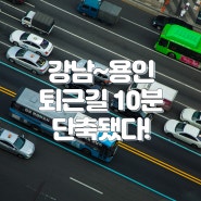 강남~용인 퇴근길 10분 빨라졌다!