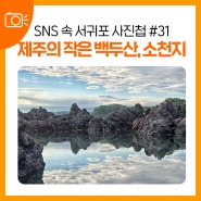 SNS 속 서귀포 사진첩 #31 제주의 작은 백두산, 소천지