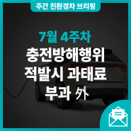 [7월 4주차] 충전방해행위 적발시 과태료 부과 外