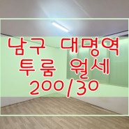 대구 남구 지하철 1호선 대명역 도보권 투룸 저렴한 월세-200/30