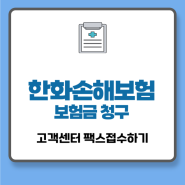 한화손해보험 보험금 청구 서류 및 고객센터 팩스 접수하는 방법