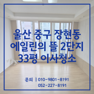 울산이사청소 중구 장현동 에일린의뜰 2단지 33평 입주청소