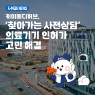 [케이메디허브] ‘찾아가는 사전상담’, 의료기기 인허가 고민 해결