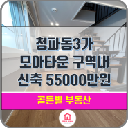 청파동3가 모아타운 구역내 신축 55000만원 - 마지막1세대