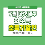 7월 5주 차 화수목 초특가 세일 OPEN! (~8/1)