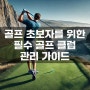 골프 초보자를 위한 필수 골프 클럽 관리 가이드