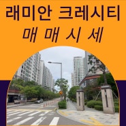 8월 첫째주) 래미안크레시티 거래 가능한 매매 가격을 알려드려요