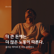 더 큰 돈에는 더 많은 노동이 따른다 : 글쓰는 취미로 돈 버는 공대생 6