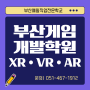 [부산게임개발학원] VR,XR,AR 게임개발 취업대비 국비교육은?