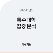 [대성학원] 2025학년도 특수대학 집중 분석