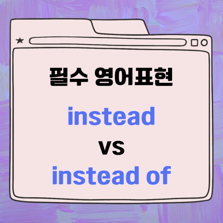 instead / instead of 차이(뜻, 품사, 예문) : 네이버 블로그
