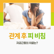 관계후 피 비침 증상 자궁근종의 치료는?