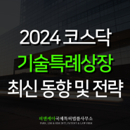 기술특례상장 최신동향, 2024년 코스닥 기업 상장 전략