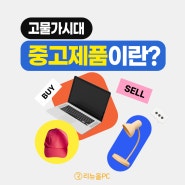 고물가시대! 리뉴올PC가 알려주는 중고제품이란?