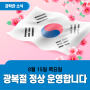 8월 15일 광복절 공휴일 정상 운영합니다!