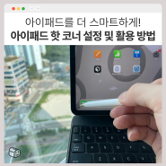 아이패드 핫 코너 설정 방법, 저만의 활용 팁도 공유해드림!