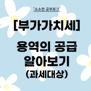 부가가치세 과세대상은? 용역의 공급 알아보기