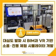 [건설연 뉴우스] 국내 최초! 대심도 발파 시 BIM과 VR 기반소음 및 진동 영향 체험용 시뮬레이터 개발