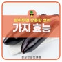 가지 놀라운 효능 및 부작용, 먹는법, 고르는법, 유통기한