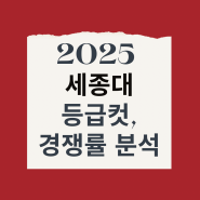 2025 수시 세종대학교 입결(등록컷), 경쟁률 분석