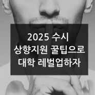 2025 수시 상향지원 꿀팁