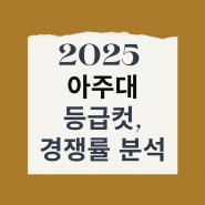 2025 수시 아주대학교 경쟁률, 입결(등록컷) 분석