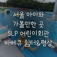 서울 아이랑가볼만한곳 어린이대공원수영장 SLP 어린이회관 바베큐 쉼터&평상