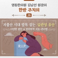 김남선 원장의 ‘한방 주치의’ ㉖ 저출산 시대 발목 잡는 ‘습관성 유산’다양한 원인 & 한의학적 치료‧관리법