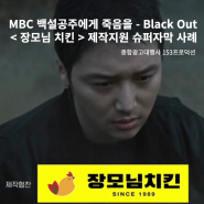 MBC 금토드라마 백설공주에게 죽음을 - Black Out : 30년 전통의 치킨프랜차이즈 < 장모님 치킨 > 제작지원 슈퍼자막 사례