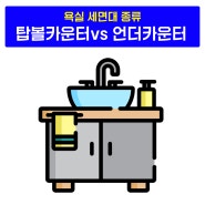 욕실,화장실리모델링 / 탑볼카운터 세면대와 언더카운터(매립형) 세면대의 장단점 비교해보시고 선택하세요~