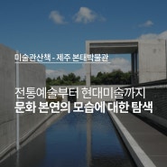 [미술관산책] 제주 본태박물관, 문화 본연의 모습을 탐색하는 공간