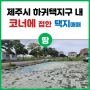 <제주도 부동산> 깔끔한 정주여건 하귀 택지지구 내 택지 매매 / 애월읍 하귀 1리