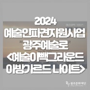 🗣2024 예술인파견지원사업 𝗜 광주예술로 예술이빽그라운드 '아방가르드 나이트'