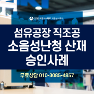 섬유공장, 직조 작업 소음 노출 난청산재 인정!