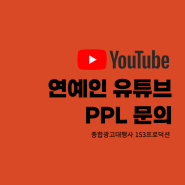 연예인 유튜브 PPL 문의 -조곽미녀.솔로탈출.소유기.Oh!윤아.동해물과백두은혁.뭐든하기루.시네스타일.영국남자. 동네친구강나미.엄정화TV.A급장영란.이영자tv.갓경규.한혜진.최화정